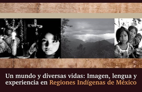 Un mundo y diversas vidas: Imagen, lengua y experiencia en Regiones Indígenas de México