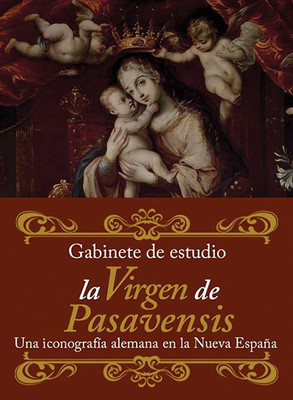 Gabinete de estudio. La Virgen de Pasavensis, una iconografía alemana en la Nueva España