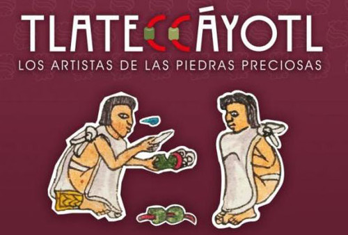 Tlateccáyotl: Los artistas de las piedras preciosas