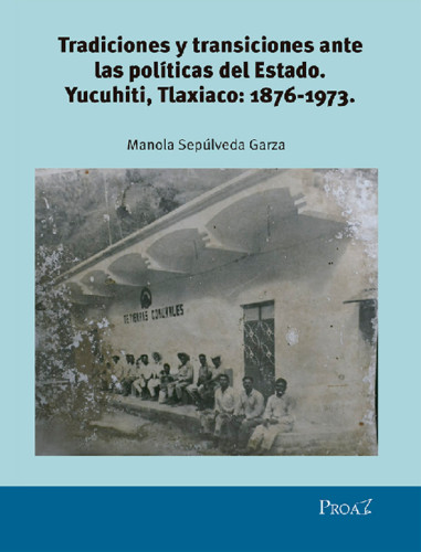Tradiciones y transiciones ante las políticas del Estado. Yucuhiti, Tlaxiaco: 1876-1973