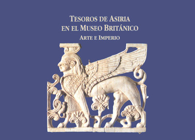 Tesoros de Asiria en el Museo Británico. Arte e imperio
