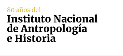 80 años del Instituto Nacional de Antropología e Historia