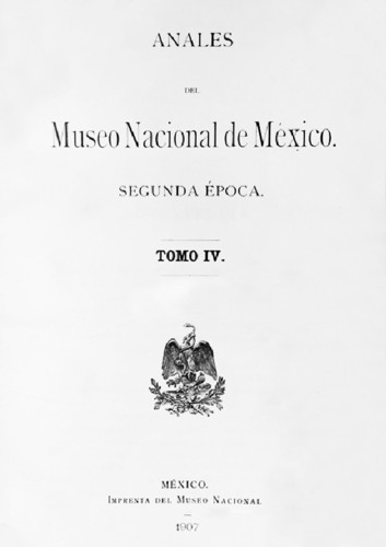 Anales del Museo Nacional de México. Num. 11 Tomo IV (1907) Segunda Época (1903-1908)