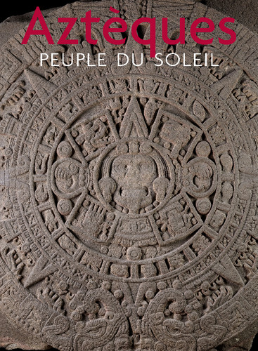 Aztèques, peuple du soleil