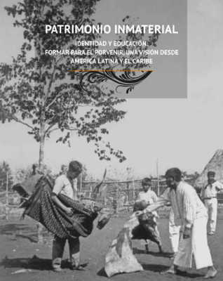 Patrimonio Inmaterial. Identidad y educación: formar para el porvenir, una visión desde América Latina y el Caribe