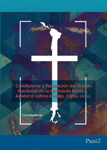 Catolicismo y formación del Estado nacional en la Península Ibérica, América Latina e Italia, siglos XIX-XX