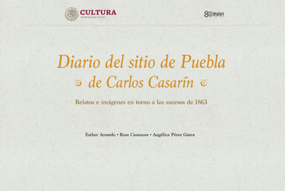 Diario del sitio de Puebla de Carlos Casarín: Relatos e imágenes en torno a los sucesos de 1863.