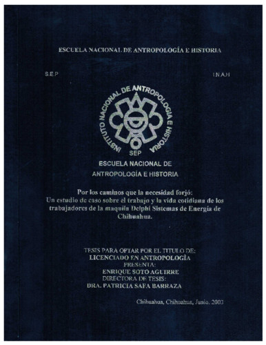 Por los caminos que la necesidad forjó: Un estudio de caso sobre el trabajo y la vida cotidiana de los trabajadores de la maquila Delphi Sistemas de Energía de Chihuahua