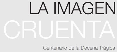 La imagen cruenta: centenario de la Decena Trágica