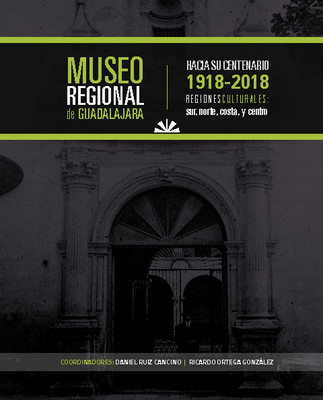 Museo Regional de Guadalajara hacia su centenario 1918-2018